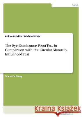 The Eye Dominance Porta Test in Comparison with the Circular Manually Influenced Test Hakan Dahlbo Michael Flatz 9783346693891 Grin Verlag - książka