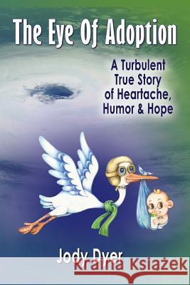 The Eye of Adoption: A Turbulent True Story of Heartache, Humor, & Hope Jody Dyer 9781732155534 Crippled Beagle Publishing - książka