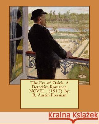 The Eye of Osiris: A Detective Romance. NOVEL (1911) by: R. Austin Freeman Freeman, R. Austin 9781540805706 Createspace Independent Publishing Platform - książka