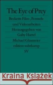 The Eye of Prey : Becketts Fernseh-, Film- und Videoarbeiten Beckett, Samuel Hartel, Gaby Glasmeier, Michael 9783518124604 Suhrkamp - książka