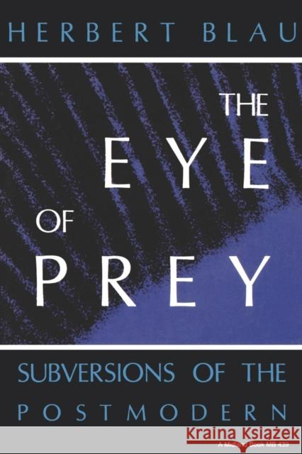 The Eye of Prey: Subversions of the Postmodern Blau, Herbert H. 9780253204394 Indiana University Press - książka