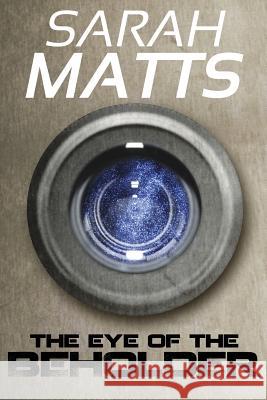 The Eye of the Beholder Sarah Matts 9781479267606 Createspace - książka