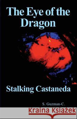 The Eye of the Dragon: Stalking Castaneda S. Guzman-C 9781461115922 Createspace - książka