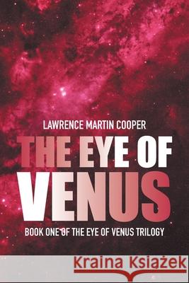 The Eye of Venus: Book One of the Eye of Venus Trilogy Lawrence Martin Cooper 9781664108899 Xlibris Us - książka