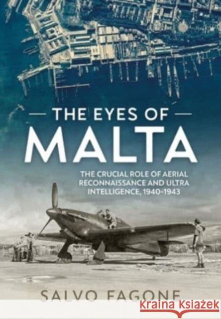 The Eyes of Malta: The Crucial Role of Aerial Reconnaissance and Ultra Intelligence, 1940-1943 Salvo Fagone 9781804512418 Helion & Company - książka