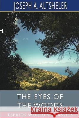 The Eyes of the Woods (Esprios Classics): A Story of the Ancient Wilderness Altsheler, Joseph a. 9798211801974 Blurb - książka