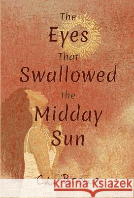 The Eyes That Swallowed the Midday Sun C L Brown   9781735031101 Shadow Leaf Press - książka