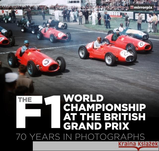 The F1 World Championship at the British Grand Prix: 70 Years in Photographs Mirrorpix 9780750994385 The History Press Ltd - książka