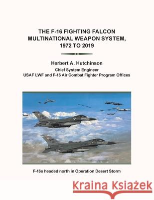The F-16 Fighting Falcon Multinational Weapon System, 1972 to 2019 Herbert a. Hutchinson 9781796082098 Xlibris Us - książka