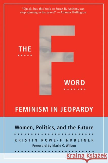 The F-Word: Feminism in Jeopardy; Women, Politics, and the Future Kristin Rowe-Finkbeiner 9781580051149 Seal Press (CA) - książka