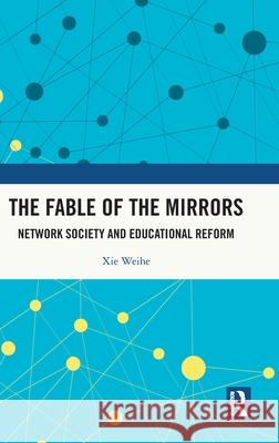 The Fable of the Mirrors: Network Society and Educational Reform Xie Weihe 9781032671789 Routledge - książka