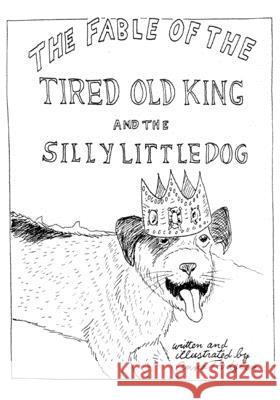 The Fable Of The Tired Old King And The Silly Little Dog Anna Trodglen 9781530726776 Createspace Independent Publishing Platform - książka