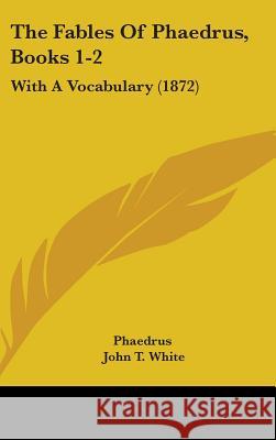 The Fables Of Phaedrus, Books 1-2: With A Vocabulary (1872) Phaedrus 9781437368482  - książka