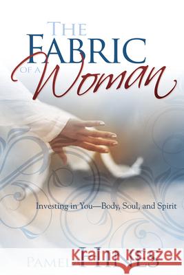 The Fabric of a Woman: Investing in You--Body, Soul, and Spirit Pamela Hines 9781603741262 Whitaker House - książka