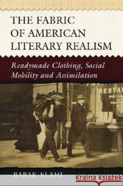 The Fabric of American Literary Realism: Readymade Clothing, Social Mobility and Assimilation Elahi, Babak 9780786441198 McFarland & Company - książka