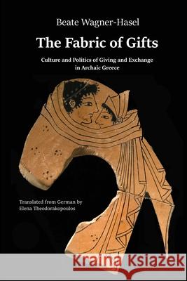 The Fabric of Gifts: Culture and Politics of Giving and Exchange in Archaic Greece Wagner-Hasel, Beate 9781609621735 University of Nebraska-Lincoln Libraries - książka