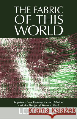 The Fabric of This World: Inquiries Into Calling, Career Choice, and the Design of Human Work Lee Hardy 9780802802989 Wm. B. Eerdmans Publishing Company - książka