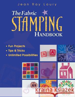 The Fabric Stamping Handbook: Fun Projects, Tips & Tricks, Unlimited Possibilities Laury, Jean Ray 9781571201300 C&T Publishing - książka