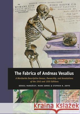 The Fabrica of Andreas Vesalius: A Worldwide Descriptive Census, Ownership, and Annotations of the 1543 and 1555 Editions Daniel Margocsy Mark Somos Stephen N. Joffe 9789004336292 Brill - książka