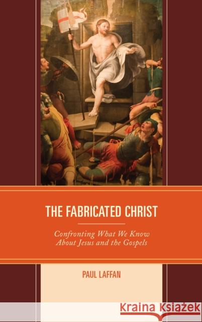 The Fabricated Christ: Confronting What We Know About Jesus and the Gospels Laffan, Paul 9781978702462 Fortress Academic - książka