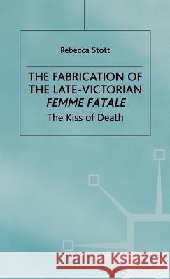 The Fabrication of the Late-Victorian Femme Fatale: The Kiss of Death Stott, R. 9780333556122 PALGRAVE MACMILLAN - książka