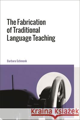 The Fabrication of Traditional Language Teaching Professor Barbara Schmenk 9781350563254 Bloomsbury Publishing PLC - książka