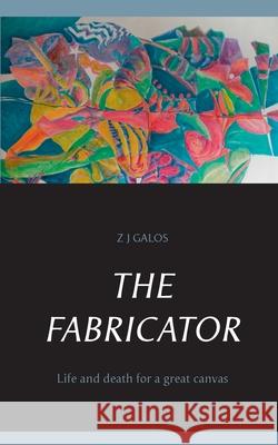 The Fabricator: Life and death for a great canvas Z J Galos 9783750452350 Books on Demand - książka