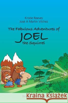 The Fabulous Adventures of Joel the Squirrel Kristie Reeves Jose a. Martin Vilchez Astrid Weingartner 9781938451041 Beurin Publishing - książka