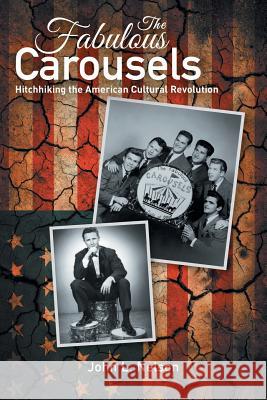 The Fabulous Carousels: Hitchhiking the American Cultural Revolution John L. Nelson 9781491739068 iUniverse.com - książka
