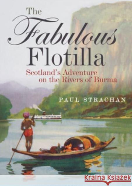 The Fabulous Flotilla: Scotland's Adventure on the Rivers of Burma Paul Strachan 9781849955324 Whittles Publishing - książka