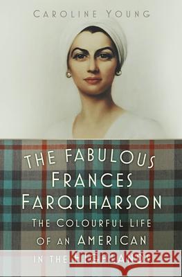 The Fabulous Frances Farquharson: The Colourful Life of an American in the Highlands Caroline Young 9781803992532 The History Press Ltd - książka