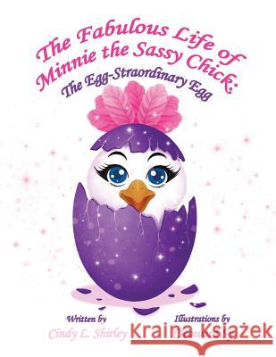 The Fabulous Life of Minnie the Sassy Chick: The Egg-Straordinary Egg Cindy L. Shirley Cleoward Sy Cailey E. Shirley 9780998648026 Let's Pretend Childrens Books - książka