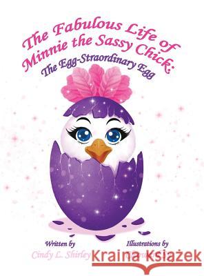 The Fabulous Life of Minnie the Sassy Chick: The Egg-Straordinary Egg Cindy Shirley Cleoward Sy Cailey Shirley 9780998648033 Let's Pretend LLC - książka