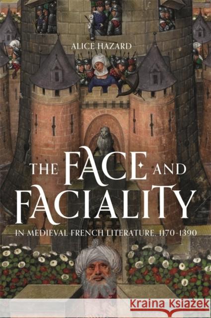 The Face and Faciality in Medieval French Literature, 1170-1390 Hazard, Alice 9781843845874 D.S. Brewer - książka