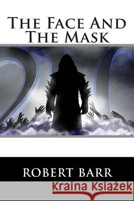 The Face And The Mask Robert Barr 9781516881178 Createspace - książka