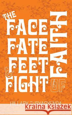 The Face, Fate, Feet & Fight of Faith Mr Hillary Turyagyenda 9781544756851 Createspace Independent Publishing Platform - książka