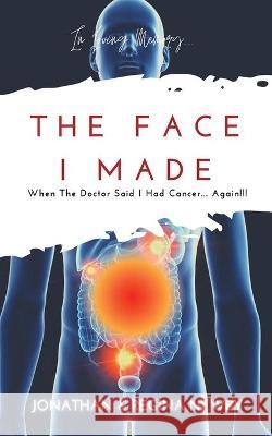 The Face I Made: When The Doctor Said I Had Cancer... Again!!! Jonathan Newby, Regina Newby 9781736661307 Jai Publishing House Incorporated - książka