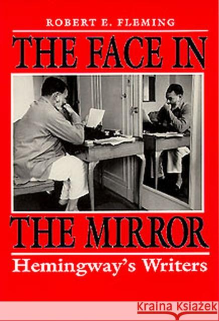 The Face in the Mirror: Hemingway's Writers Fleming, Robert E. 9780817308643 University Alabama Press - książka