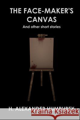 The Face-maker's Canvas: And Other Short Stories Humphrey IV, Herbert 9781539917113 Createspace Independent Publishing Platform - książka