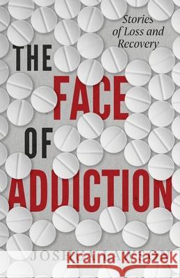 The Face of Addiction: Stories of Loss and Recovery Joshua Lawson 9781938480904 Quoir - książka