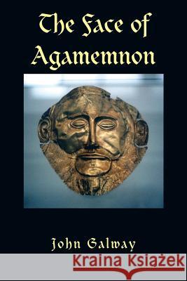 The Face of Agamemnon John Galway 9781481787857 Authorhouse - książka