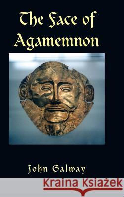 The Face of Agamemnon John Galway 9781481787864 Authorhouse - książka
