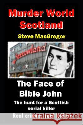 The Face of Bible John: The search for a Scottish Serial Killer Steve MacGregor 9781724124227 Independently Published - książka