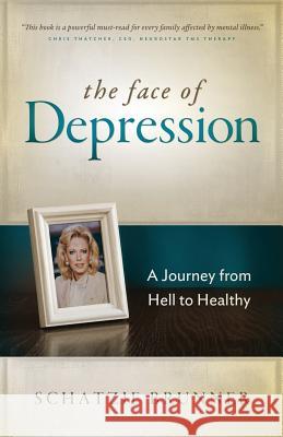 The Face of Depression: A Journey from Hell to Healthy Schatzie Brunner 9780997213386 Schatzie Brunner - książka