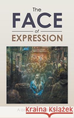 The Face of Expression Aaron Woodson 9781546222613 Authorhouse - książka
