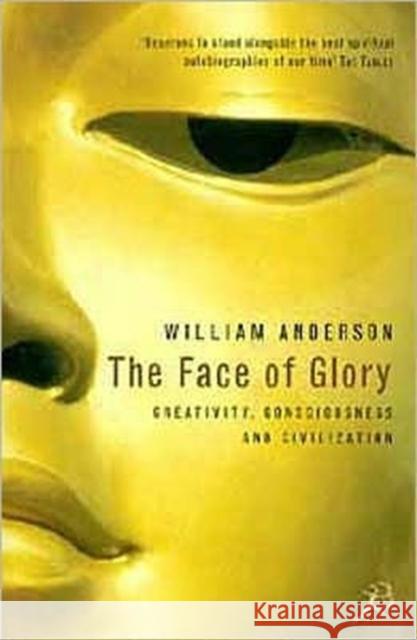 The Face of Glory: Creativity, Consciousness and Civilization William Anderson 9780747529385 Bloomsbury Publishing PLC - książka