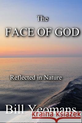 The FACE OF GOD: Reflected in Nature Yeomans, Bill 9781517418465 Createspace Independent Publishing Platform - książka