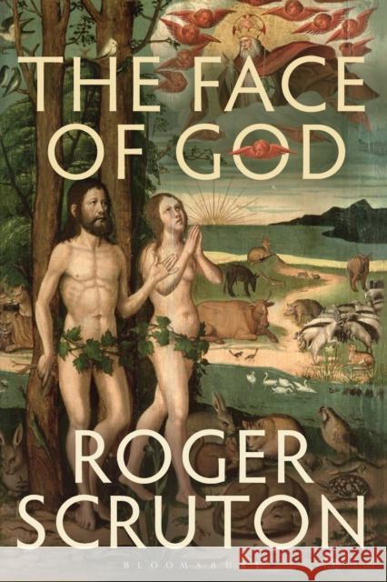 The Face of God: The Gifford Lectures Sir Roger Scruton 9781472912732 Bloomsbury Publishing PLC - książka
