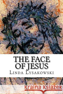 The Face of Jesus Linda Lysakowski 9781986694179 Createspace Independent Publishing Platform - książka