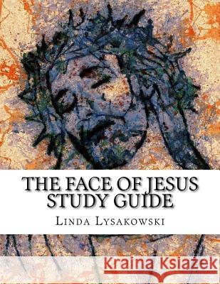 The Face of Jesus Study Guide: An Eight Week Discussion Group Workbook Linda Lysakowski 9781717077325 Createspace Independent Publishing Platform - książka